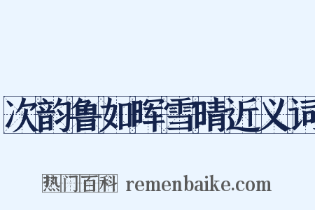 次韵鲁如晖雪晴近义词是什么意思的图片